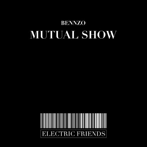 Bennzo - Mutual Show / ELECTRIC FRIENDS MUSIC