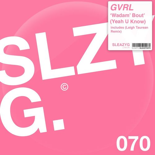 GVRL - Wadam 'bout (Yeah U Know) / Sleazy G