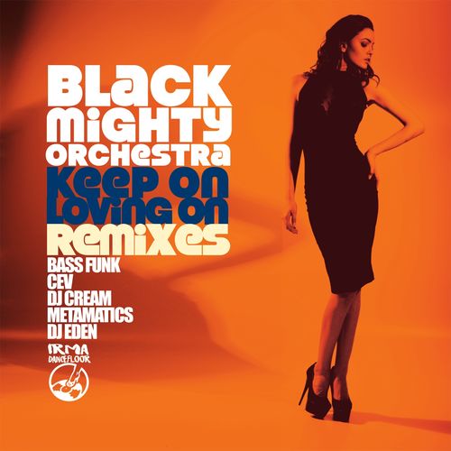Black Mighty Orchestra - Keep On Loving On (Remixes) / IRMA DANCEFLOOR