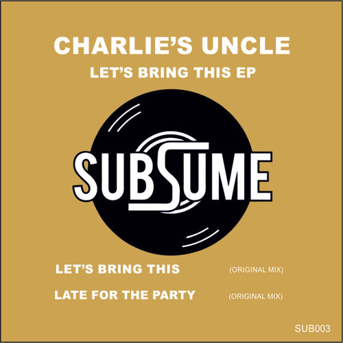 Charlie's Uncle - Let's Bring This EP / Subsume Records