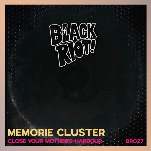 Memorie Cluster - Close Your Mother's Harbour / Black Riot