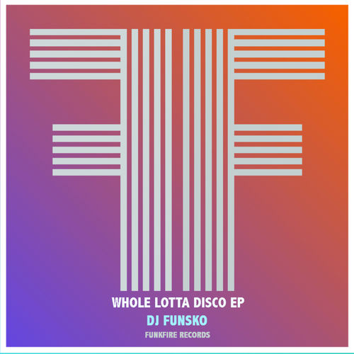 Dj Funsko - Whole Lotta Disco / Funkfire Records