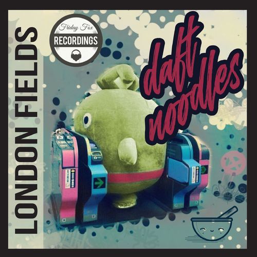 London Fields - Daft Noodles / Friday Fox Recordings