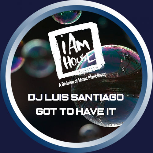 DJ Luis Santiago - Got To Have It / i Am House
