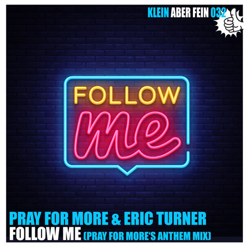 Pray For More & Eric Turner - Follow Me (Pray For More's Anthem Mix) / Klein Aber Fein Records