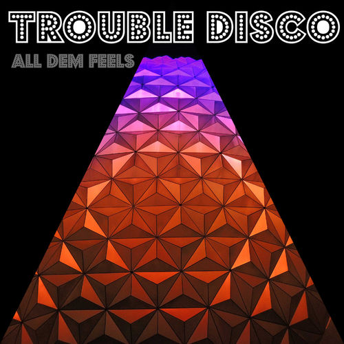 Trouble Disco - All Dem Feels / ENDLESS HIGH