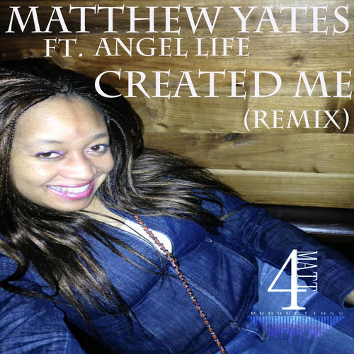 Matthew Yates ft Angel Life - Created Me (Remix) / 4Matt Productions