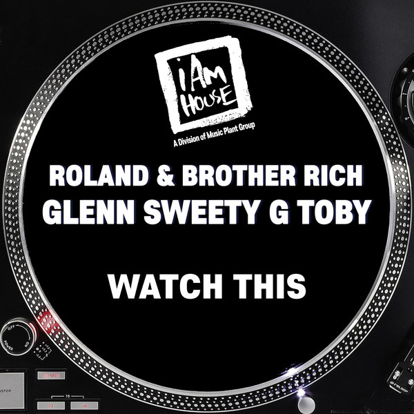 Glenn Sweety G Toby, Roland & Brother Rich - Watch This / i Am House