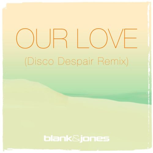 Blank & Jones with Emma Brammer - Our Love (Disco Despair Remix) / Soundcolours
