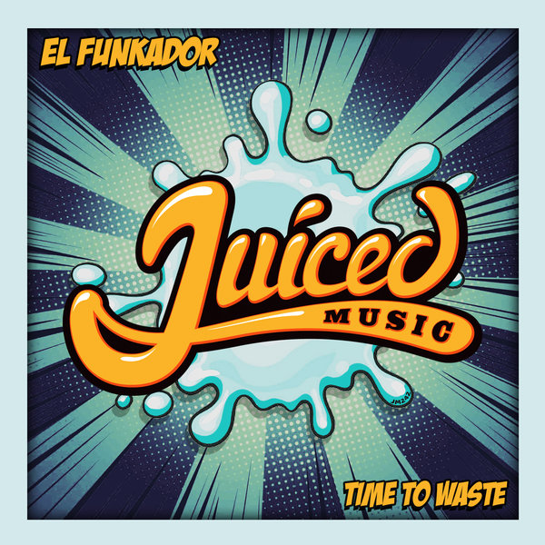 El Funkador - Time To Waste / Juiced Music