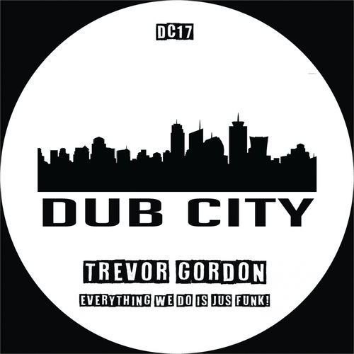 Trevor Gordon - Everything We Do Is Jus Funk! / Dub City Traxx