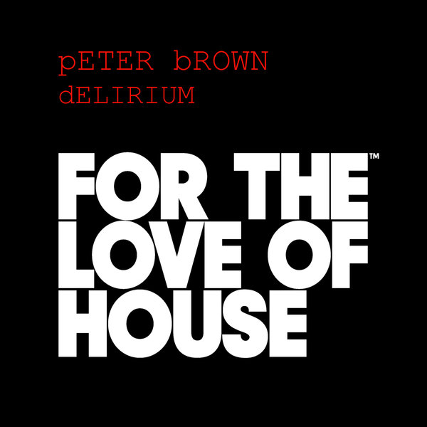 Peter Brown - Delirium / For The Love Of House Records