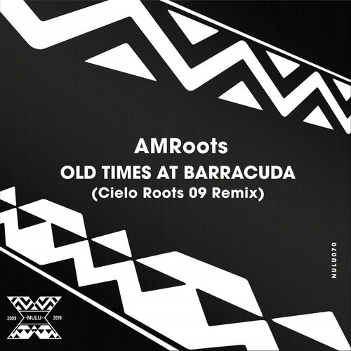 AMRoots - Old Times at Barracuda (Cielo Roots 09 Remix) / NULU
