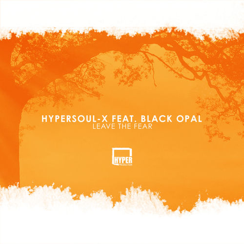 HyperSOUL-X ft Black Opal - Leave The Fear / Hyper Production (SA)