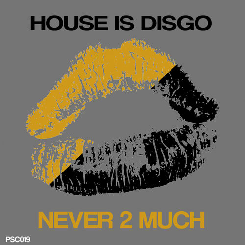 House Is Disgo - Never 2 Much / The Psycho Social Club