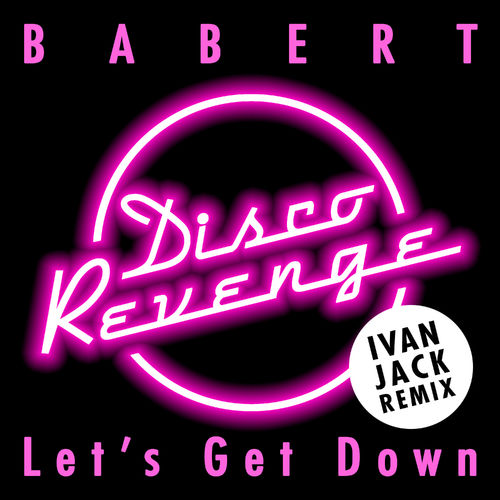Babert - Let's Get Down (Ivan Jack Remix) / Disco Revenge