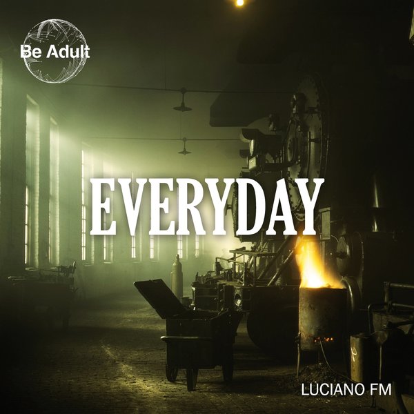 Luciano FM - Everyday / Be Adult Music