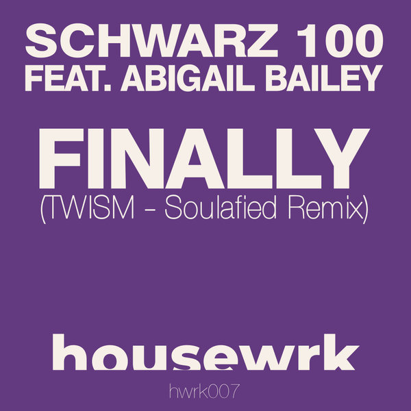 Schwarz 100 feat. Abigail Bailey - Finally (Twism Soulafied Remix) / housewrk