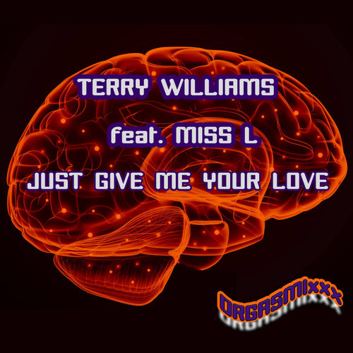 Terry Williams ft Miss L - Just Give Me Your Love / ORGASMIxxx