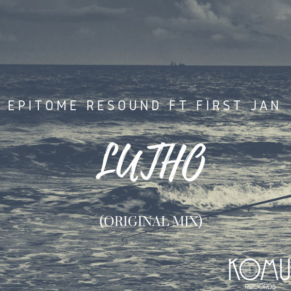 Epitome Resound ft First Jan - Lutho / KOMU Records