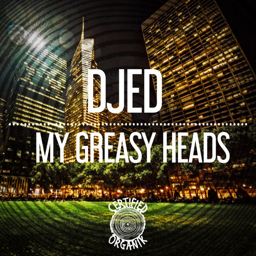 DJED - My Greasy Heads / Certified Organik Records