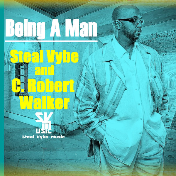 Steal Vybe & C. Robert Walker - Being A Man / Steal Vybe