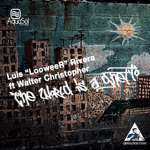 Luis Loowee R Rivera feat. Walter Christopher - The World Is A Ghetto / Aqua Sol
