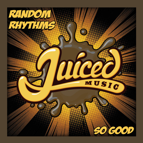 Random Rhythms - So Good / Juiced Music