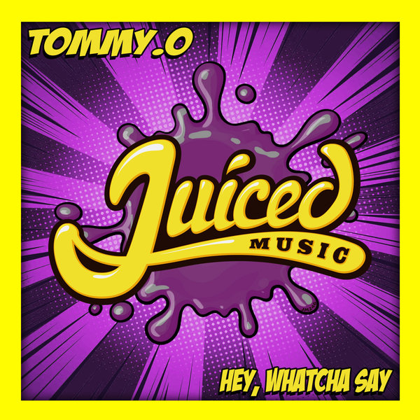 Tommy.O - Hey Whatcha Say / Juiced Music