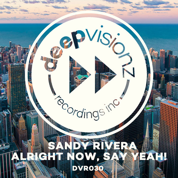 Sandy Rivera - Alright Now, Say Yeah! / deepvisionz