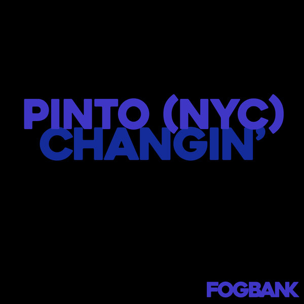 Pinto (NYC) - Changin' / Fogbank