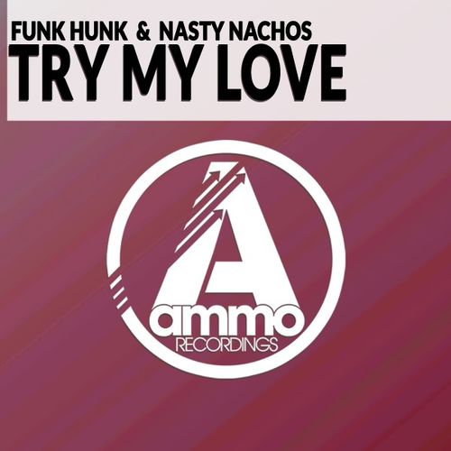 Funk Hunk & Nasty Nachos - Try My Love / Ammo Recordings