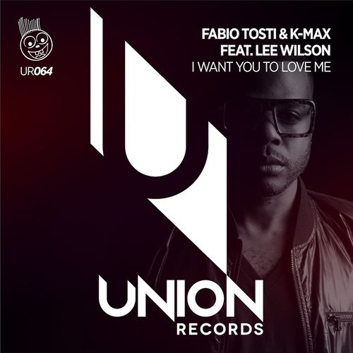 Fabio Tosti & K-Max ft Lee Wilson - I Want You to Love Me / Union Records