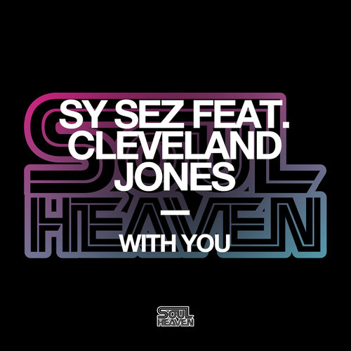 Sy Sez - With You (feat. Cleveland Jones) (Extended Mixes) / Soul Heaven Records