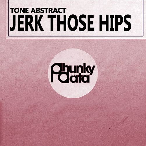Tone Abstract - Jerk Those Hips / Phunky Data