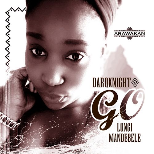 DarQknight & Lungi Mandebele - Go / Arawakan Records