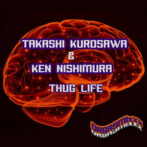 Takashi Kurosawa & Ken Nishimura - Thug Life / ORGASMIxxx