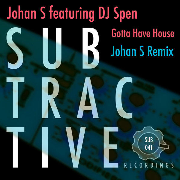 Johan S ft DJ Spen - Gotta Have House (Johan S Remix) / Subtractive Recordings