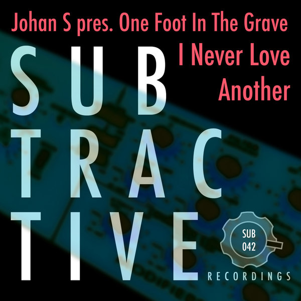 Johan S pres. One Foot In The Grave - I Never Love Another / Subtractive Recordings