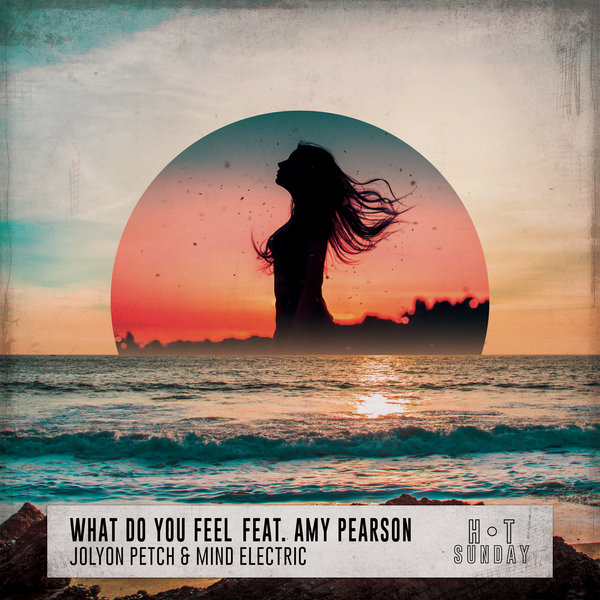 Jolyon Petch & Mind Electric feat. Amy Pearson - What Do You Feel / Hot Sunday Records