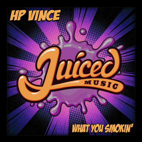 HP Vince - What You Smokin' / Juiced Music