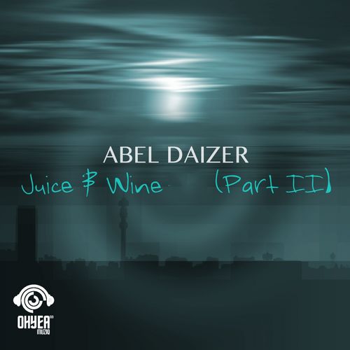 Abel Daizer - Juice & Wine, Pt. 2 / Ohyea Muziq