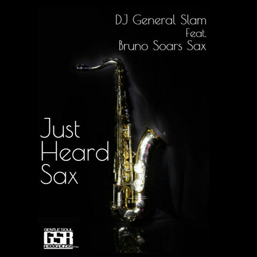 DJ General Slam ft Bruno Soares Sax - Just Heard Sax / Gentle Soul Records