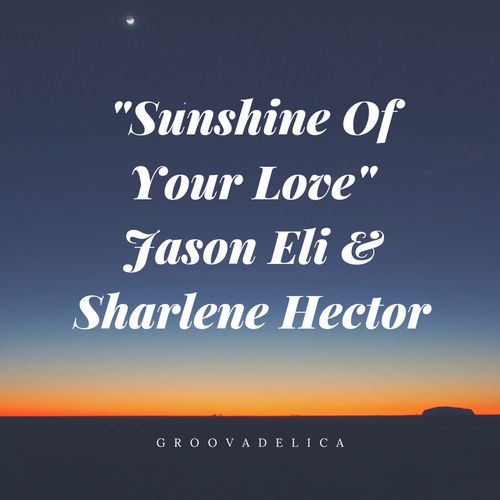 Jason Eli & Sharlene Hector - Sunshine of Your Love / Groovadelica