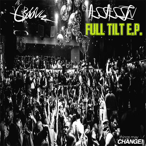 Groove Assassin - Full Tilt EP / Things May Change!