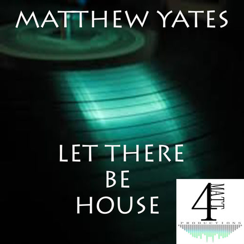 Matthew Yates - Let There Be House / 4Matt Productions