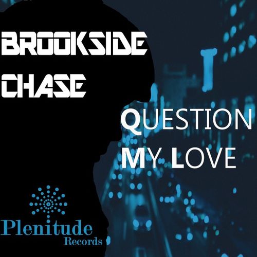 Brookside Chase - Question My Love / Plenitude Records