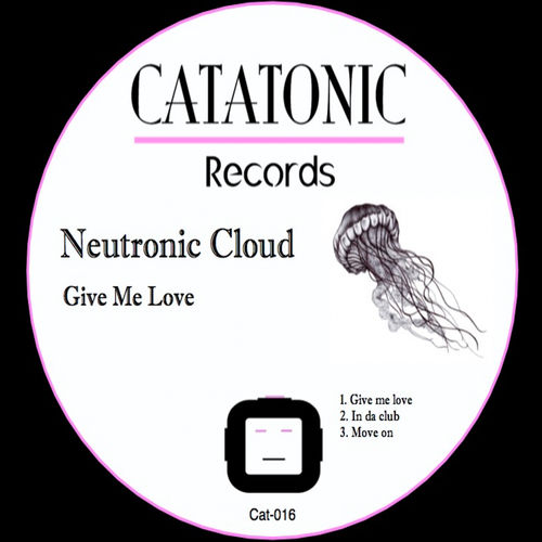 Neutronic Cloud - Give Me Love / Catatonic Records