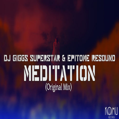 Dj Giggs Superstar & Epitome Resound - Meditation / KOMU Records