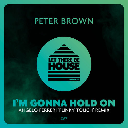 Peter Brown - I'm Gonna Hold On Remix / Let There Be House Records